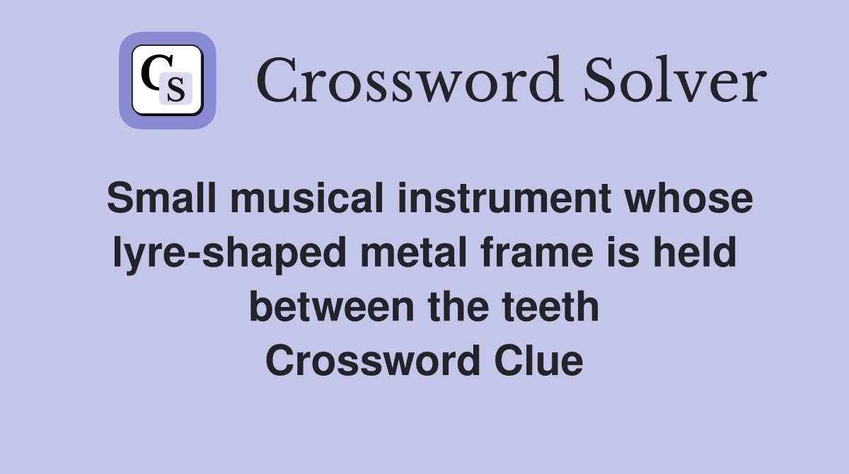 Small musical instrument whose lyreshaped metal frame is held between the teeth Crossword